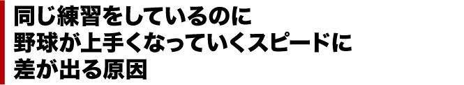 同じ練習をしているのに 野球が上手くなっていくスピードに差が出る原因