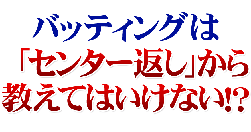 バッティングは「センター返し」から教えてはいけない！？