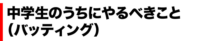 中学生のうちにやるべきこと（バッティング）